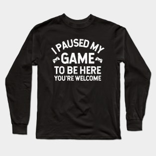 I Paused My Game To Be Here - Hardcore Gamer Funny Gift Idea Long Sleeve T-Shirt